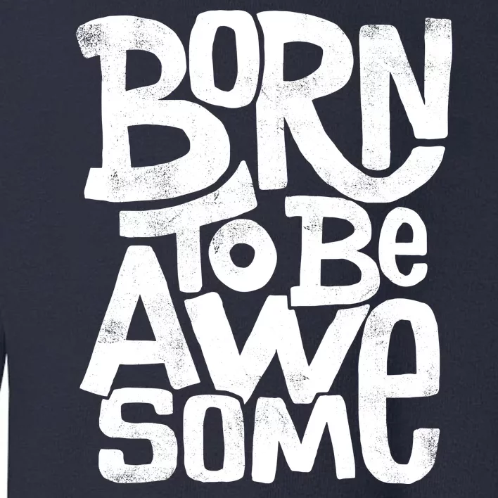 Born To Be Awesome Toddler Sweatshirt