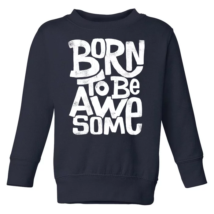 Born To Be Awesome Toddler Sweatshirt