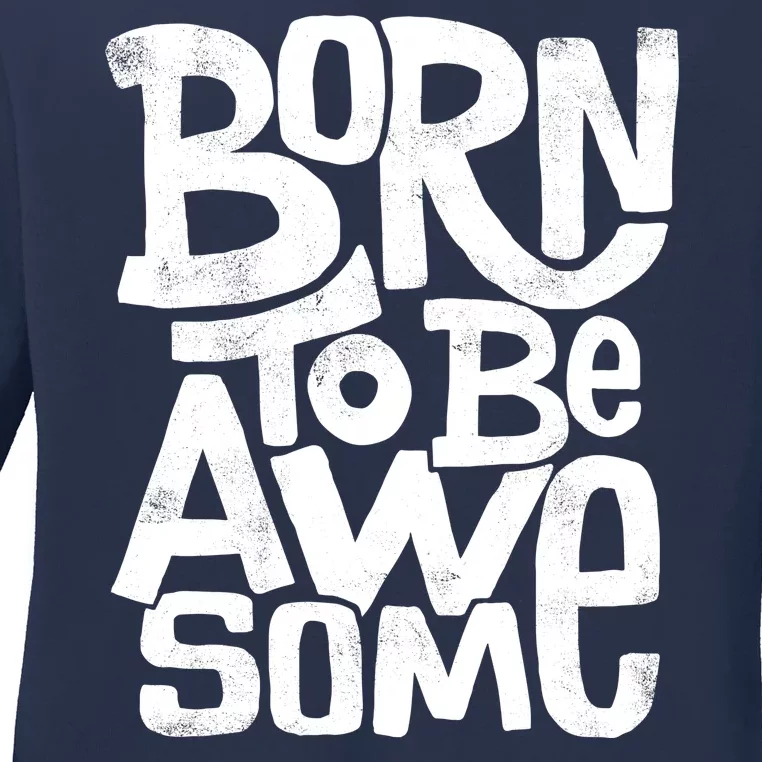 Born To Be Awesome Ladies Long Sleeve Shirt