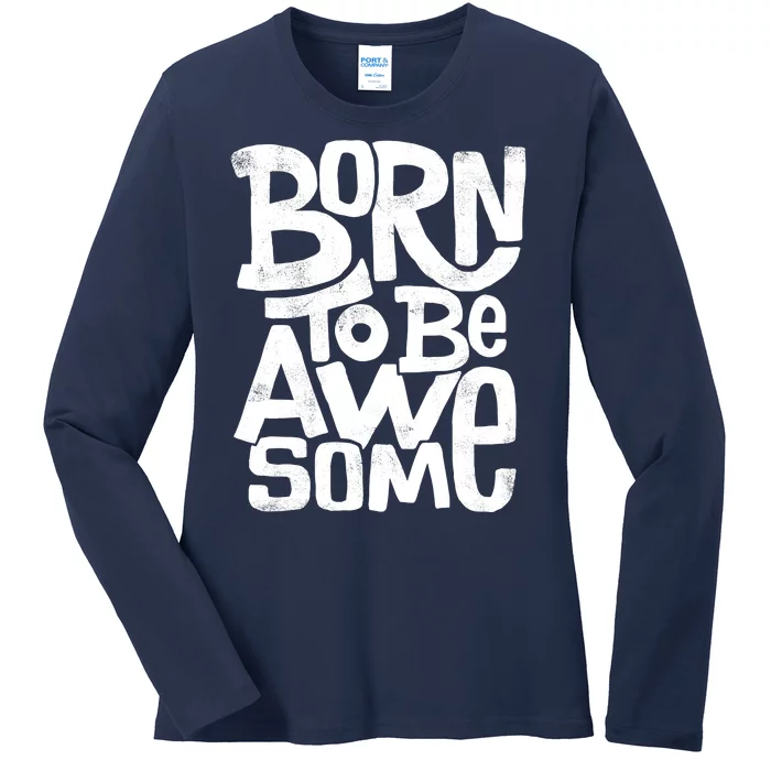 Born To Be Awesome Ladies Long Sleeve Shirt