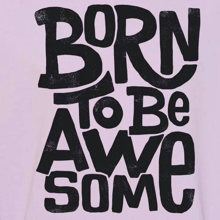 Born To Be Awesome Garment-Dyed Sweatshirt