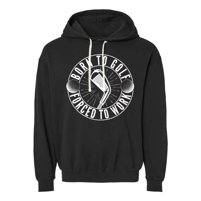 Born To Golf Force To Work Garment-Dyed Fleece Hoodie