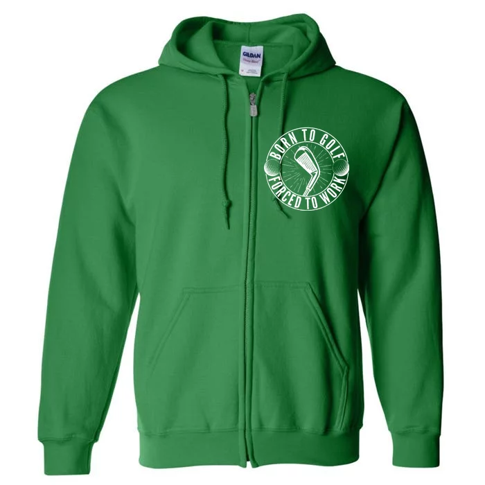 Born To Golf Force To Work Full Zip Hoodie