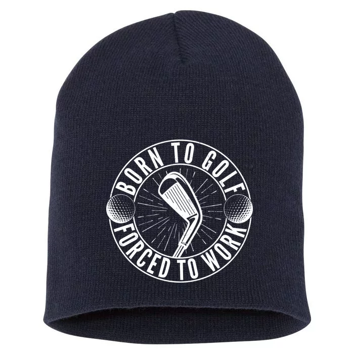 Born To Golf Force To Work Short Acrylic Beanie