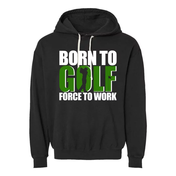 Born To Golf Force To Work Golfing Fan Garment-Dyed Fleece Hoodie