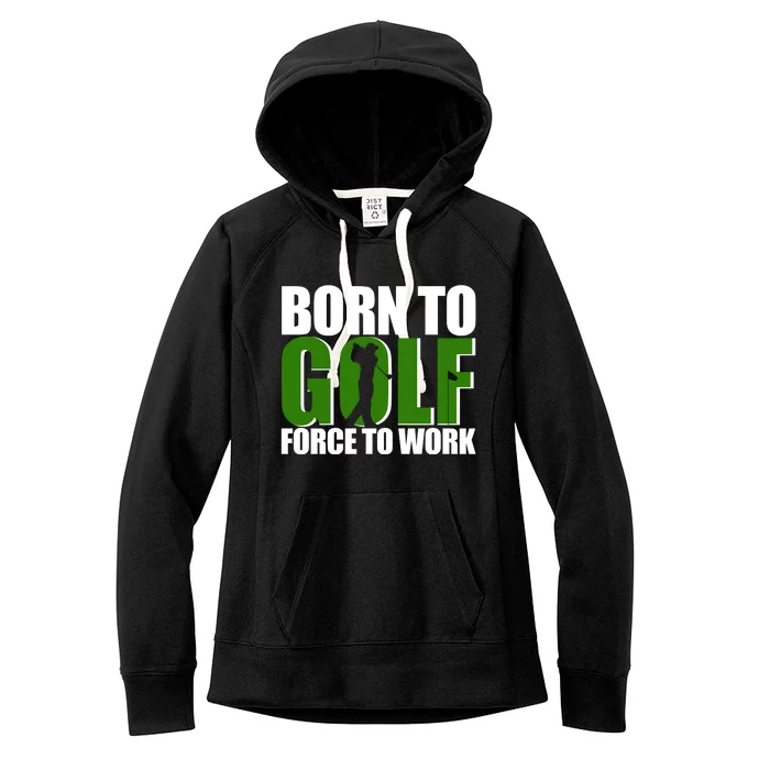 Born To Golf Force To Work Golfing Fan Women's Fleece Hoodie