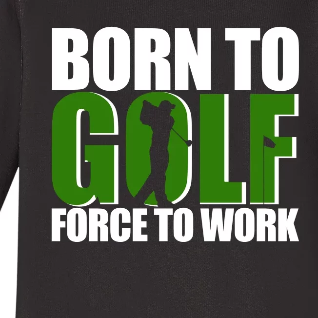 Born To Golf Force To Work Golfing Fan Baby Long Sleeve Bodysuit