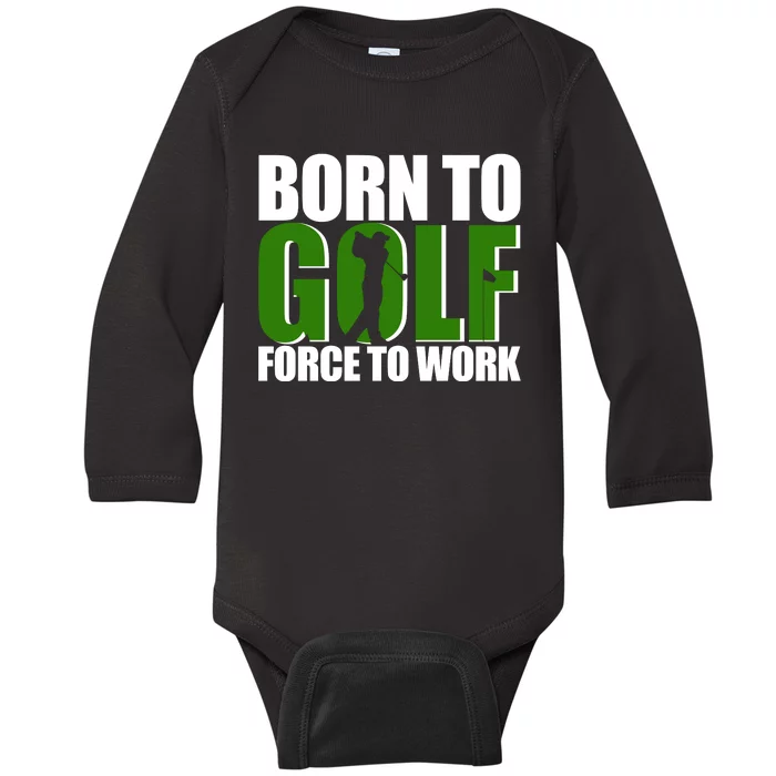 Born To Golf Force To Work Golfing Fan Baby Long Sleeve Bodysuit