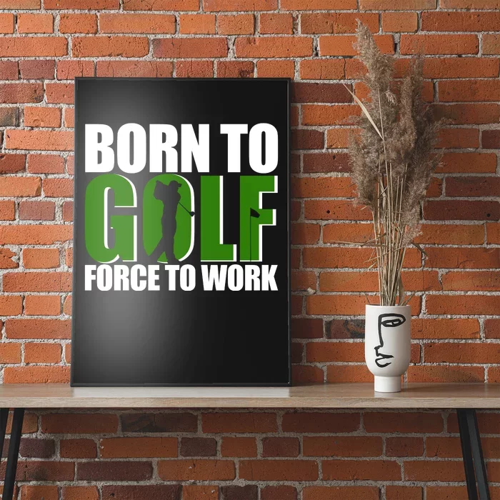 Born To Golf Force To Work Golfing Fan Poster