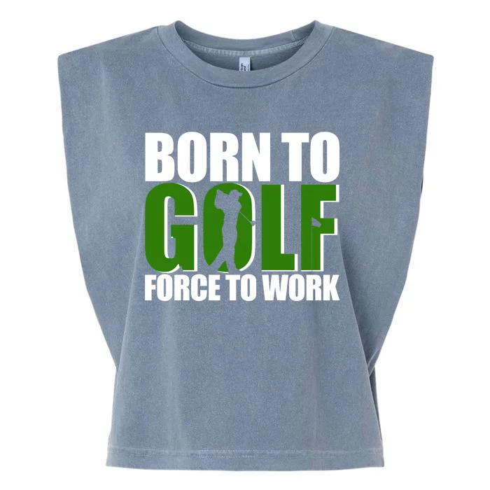 Born To Golf Force To Work Golfing Fan Garment-Dyed Women's Muscle Tee