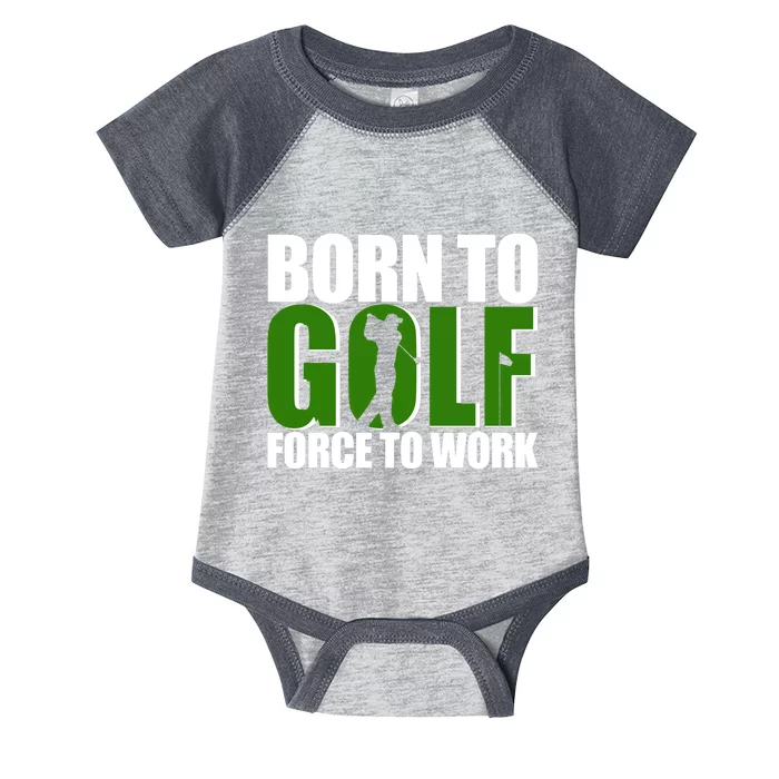 Born To Golf Force To Work Golfing Fan Infant Baby Jersey Bodysuit