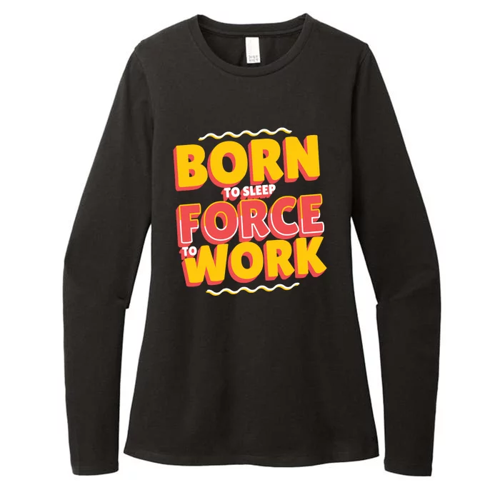 Born To Sleep Force To Work Womens CVC Long Sleeve Shirt