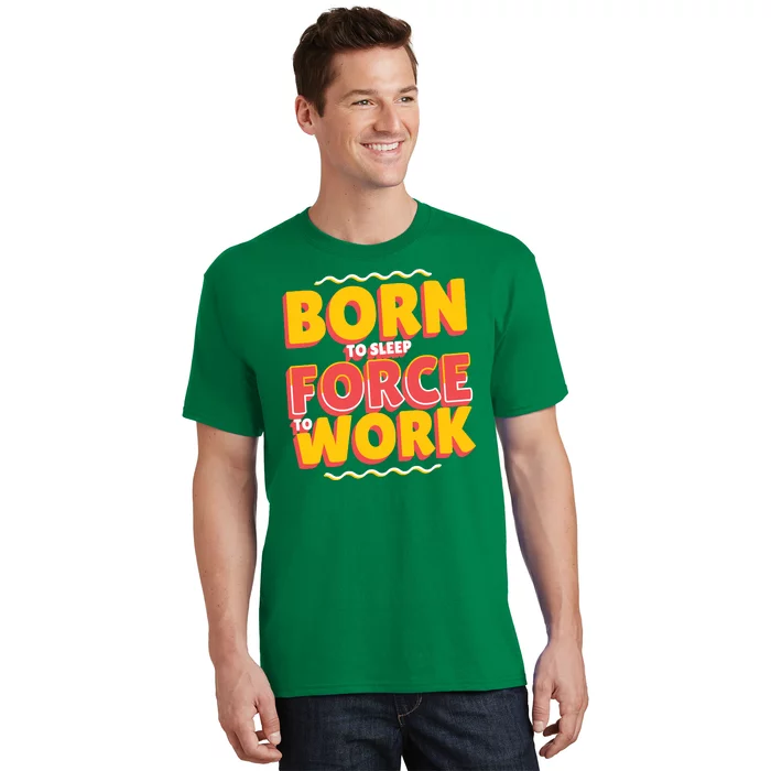 Born To Sleep Force To Work T-Shirt