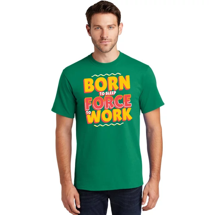 Born To Sleep Force To Work Tall T-Shirt