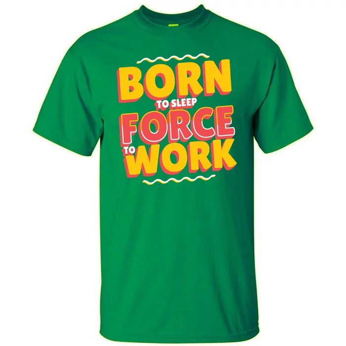 Born To Sleep Force To Work Tall T-Shirt