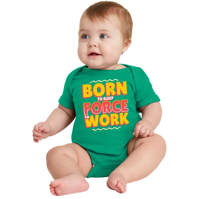 Born To Sleep Force To Work Baby Bodysuit