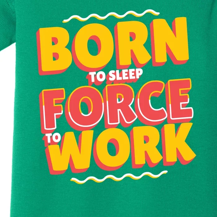 Born To Sleep Force To Work Baby Bodysuit