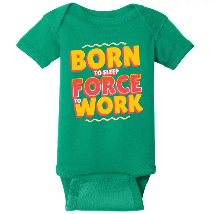 Born To Sleep Force To Work Baby Bodysuit