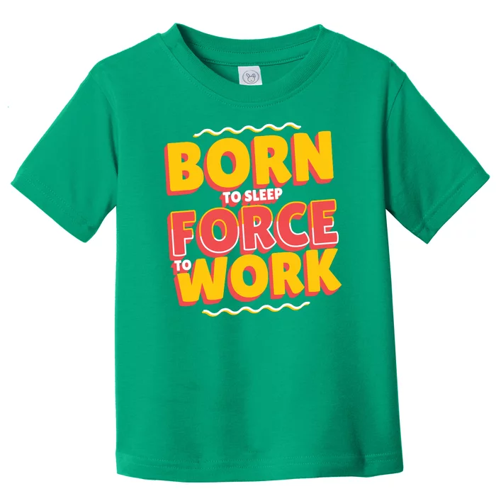 Born To Sleep Force To Work Toddler T-Shirt