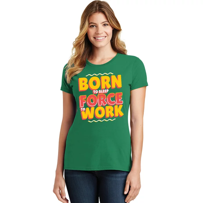 Born To Sleep Force To Work Women's T-Shirt