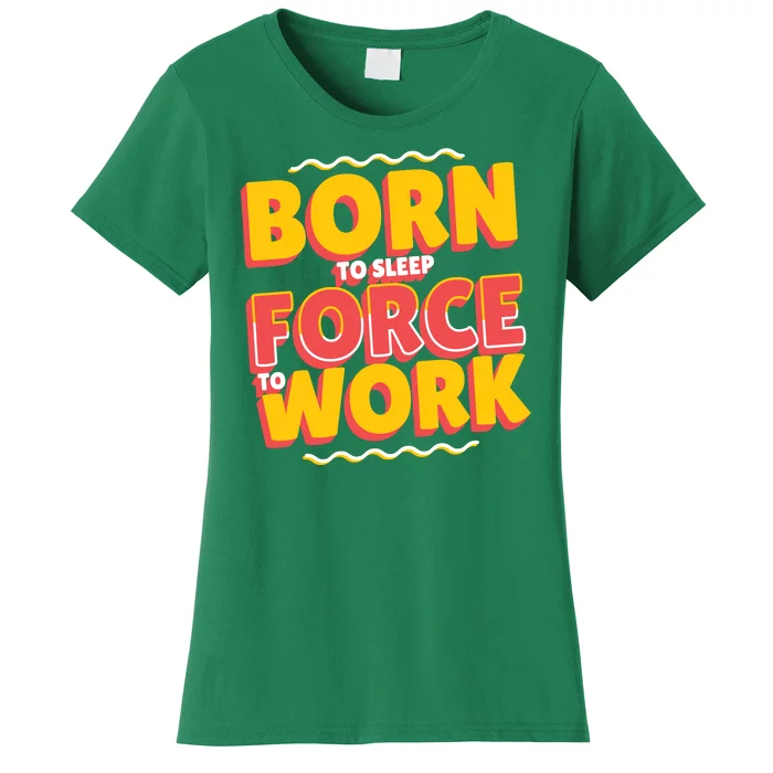 Born To Sleep Force To Work Women's T-Shirt