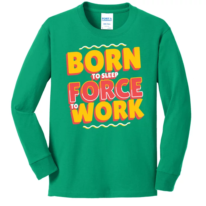 Born To Sleep Force To Work Kids Long Sleeve Shirt