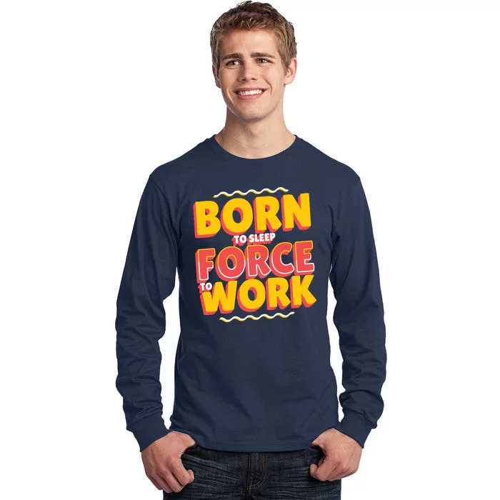 Born To Sleep Force To Work Tall Long Sleeve T-Shirt