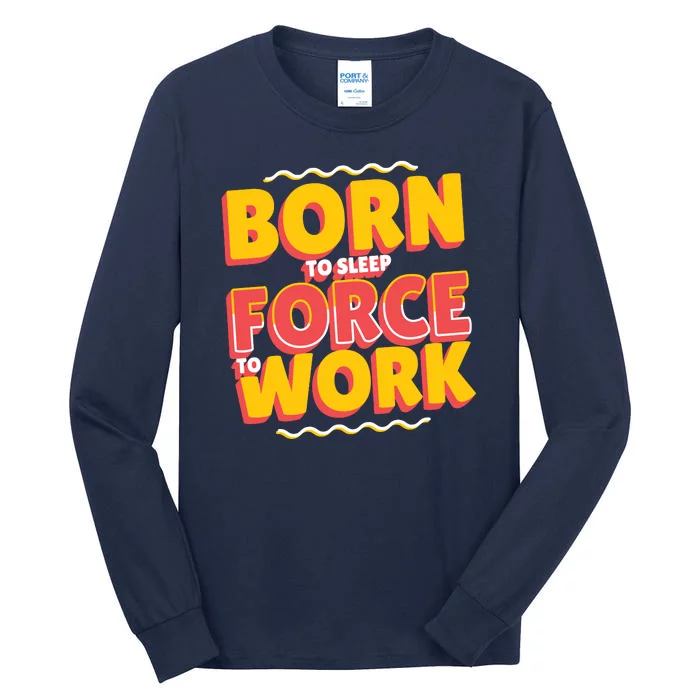 Born To Sleep Force To Work Tall Long Sleeve T-Shirt