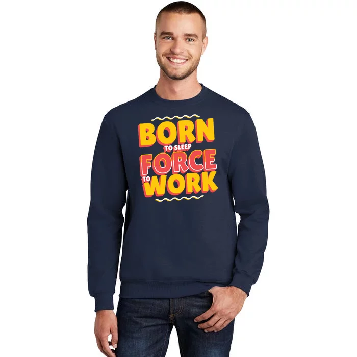 Born To Sleep Force To Work Tall Sweatshirt