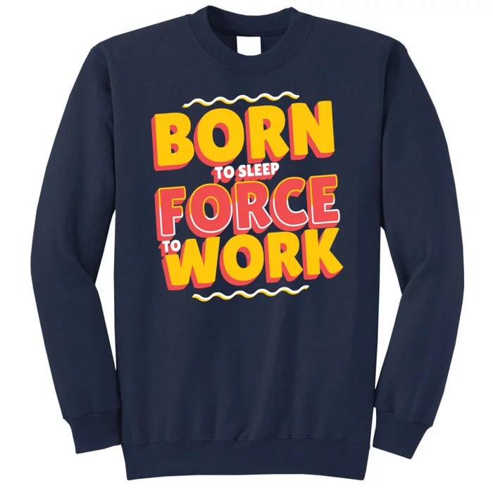 Born To Sleep Force To Work Tall Sweatshirt