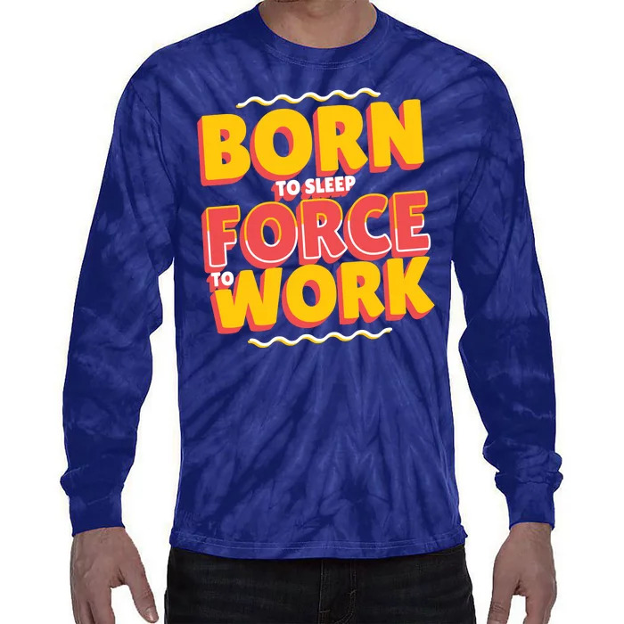 Born To Sleep Force To Work Tie-Dye Long Sleeve Shirt