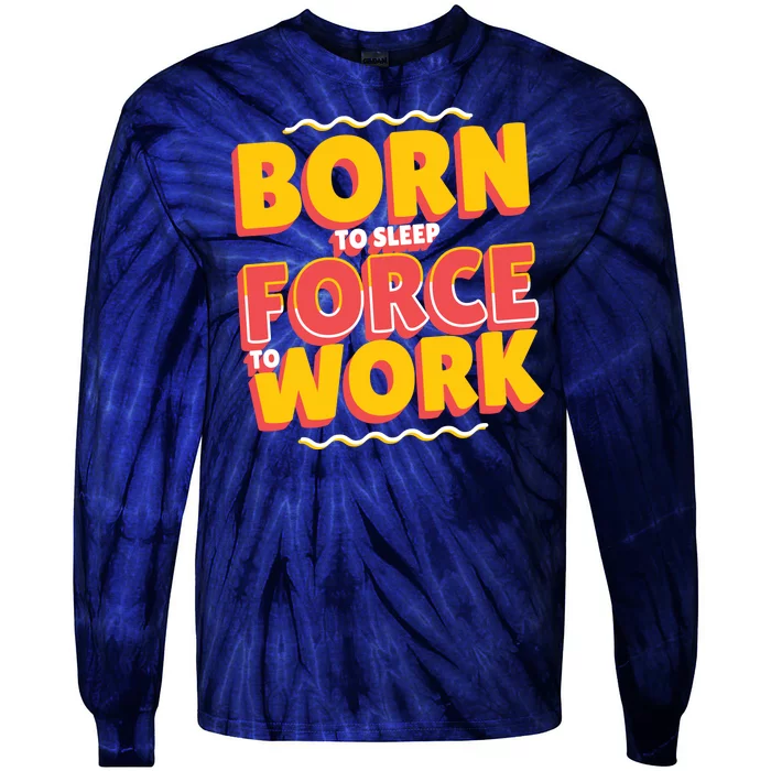 Born To Sleep Force To Work Tie-Dye Long Sleeve Shirt