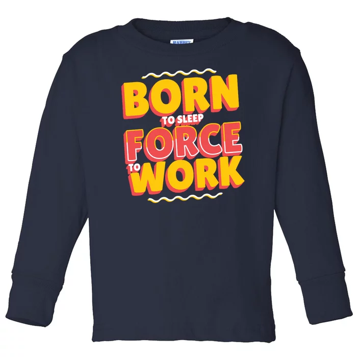 Born To Sleep Force To Work Toddler Long Sleeve Shirt