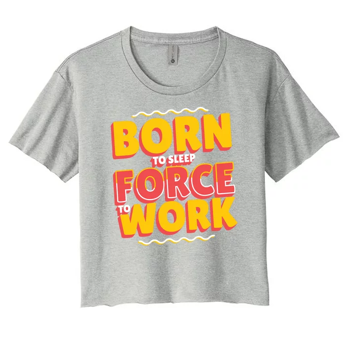 Born To Sleep Force To Work Women's Crop Top Tee