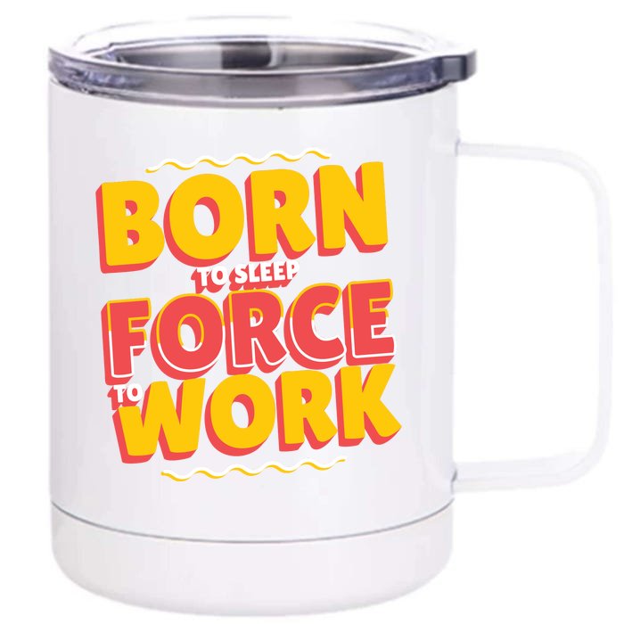 Born To Sleep Force To Work Front & Back 12oz Stainless Steel Tumbler Cup