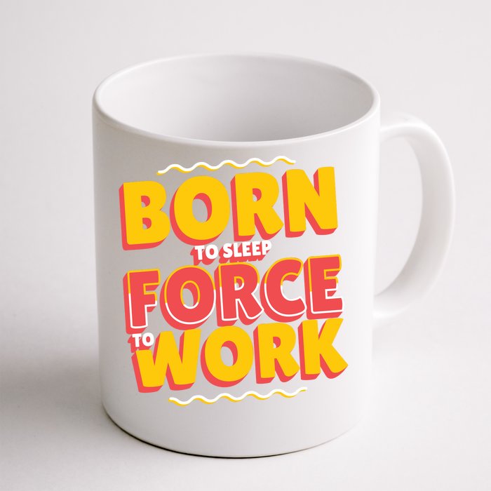 Born To Sleep Force To Work Front & Back Coffee Mug