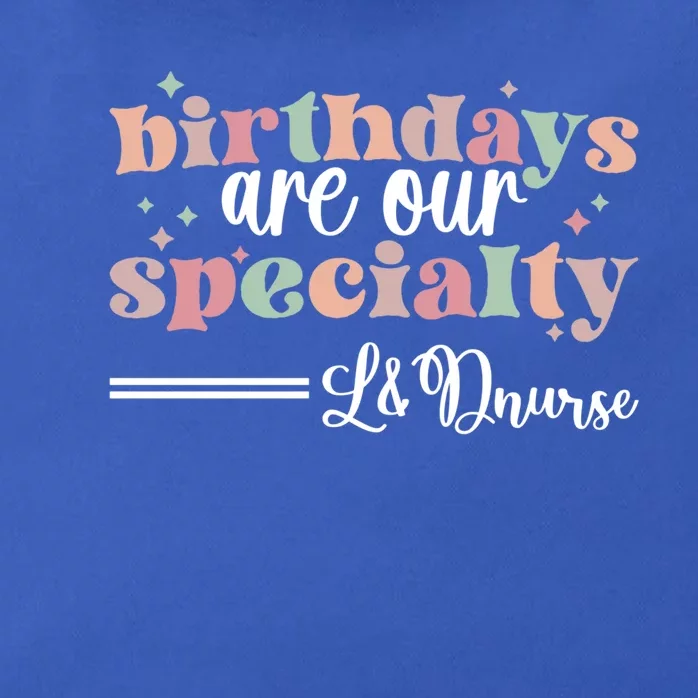 Birthdays Our Specialty L And D Nurse Labor And Delivery Nursing Cool Gift Zip Tote Bag