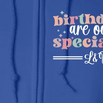 Birthdays Our Specialty L And D Nurse Labor And Delivery Nursing Cool Gift Full Zip Hoodie