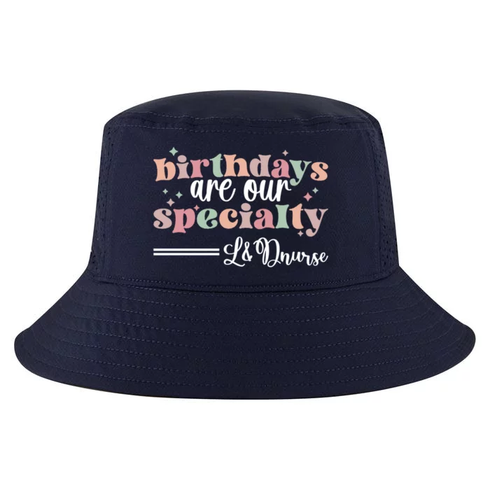 Birthdays Our Specialty L And D Nurse Labor And Delivery Nursing Cool Gift Cool Comfort Performance Bucket Hat