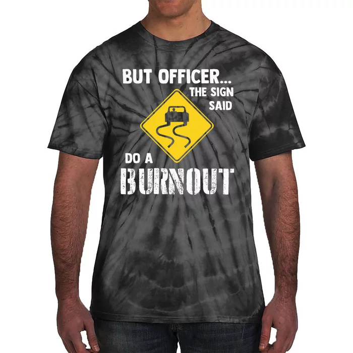 But Officer The Sign Said Do A Burnout Funny Car Tie-Dye T-Shirt