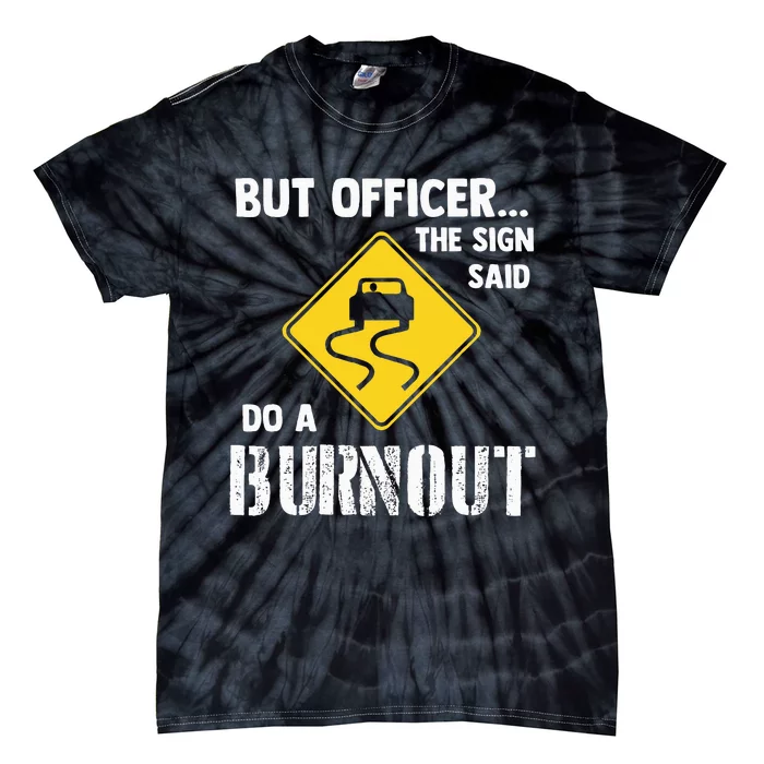 But Officer The Sign Said Do A Burnout Funny Car Tie-Dye T-Shirt