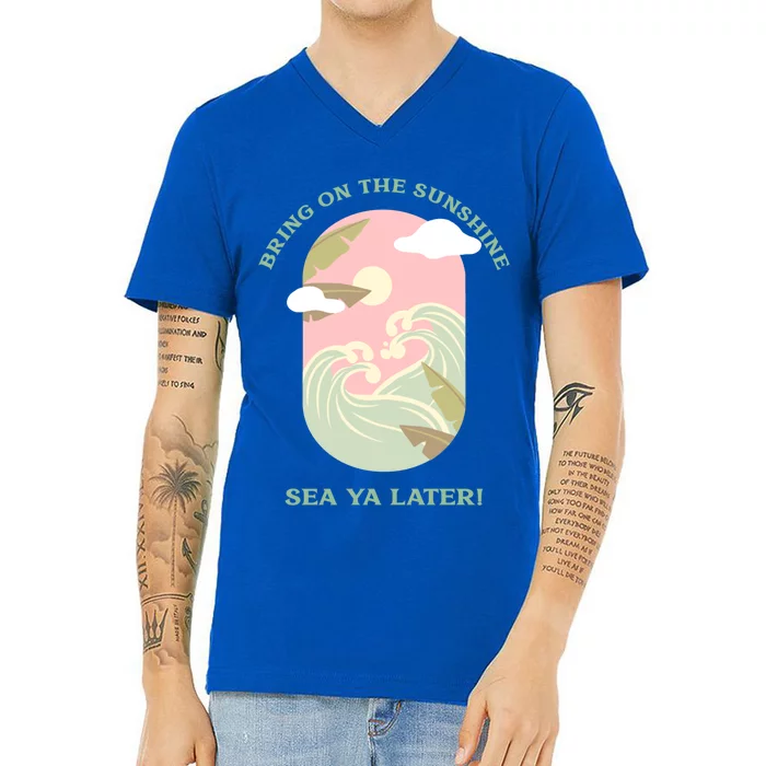 Bring On The Sunshine Sea Ya Later Gift V-Neck T-Shirt