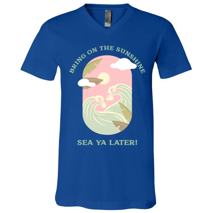 Bring On The Sunshine Sea Ya Later Gift V-Neck T-Shirt