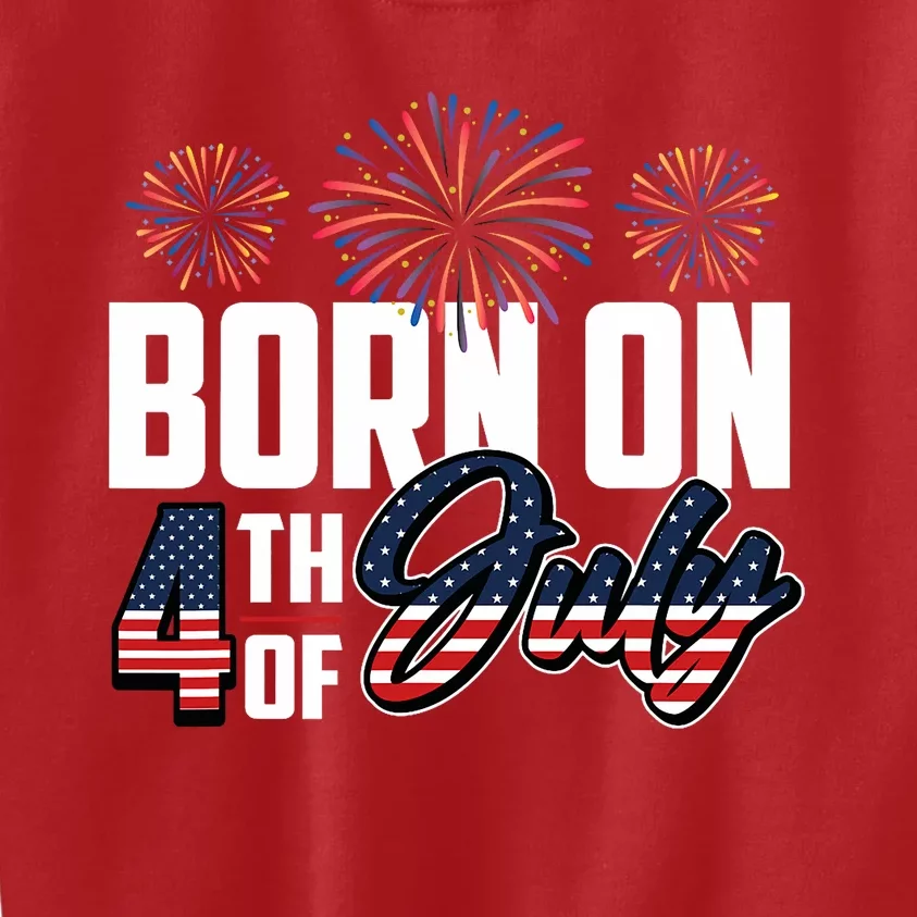 Born On The Fourth Of July 4th Of July Birthday Patriotic Kids Sweatshirt