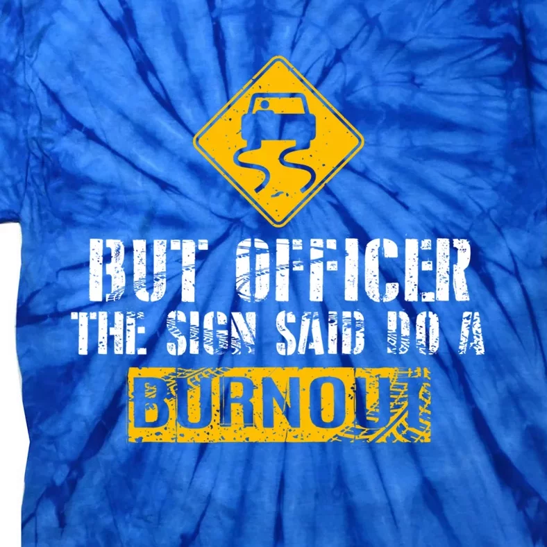 But Officer The Sign Said Do A Burnout Gift Great Gift Car Racing Gift Tie-Dye T-Shirt