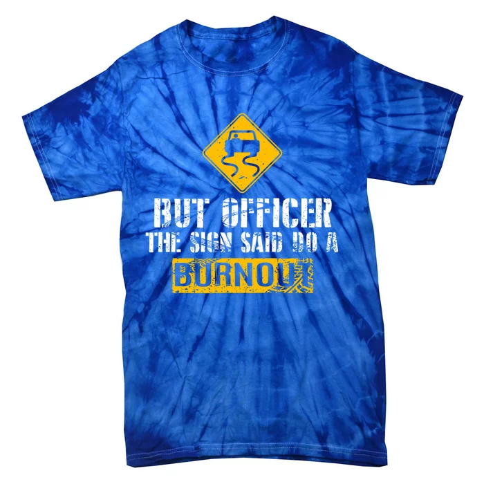 But Officer The Sign Said Do A Burnout Gift Great Gift Car Racing Gift Tie-Dye T-Shirt