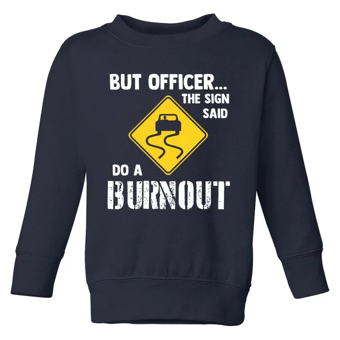 But Officer The Sign Said Do A Burnout Funny Car Toddler Sweatshirt