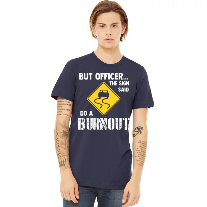 But Officer The Sign Said Do A Burnout Funny Car Premium T-Shirt