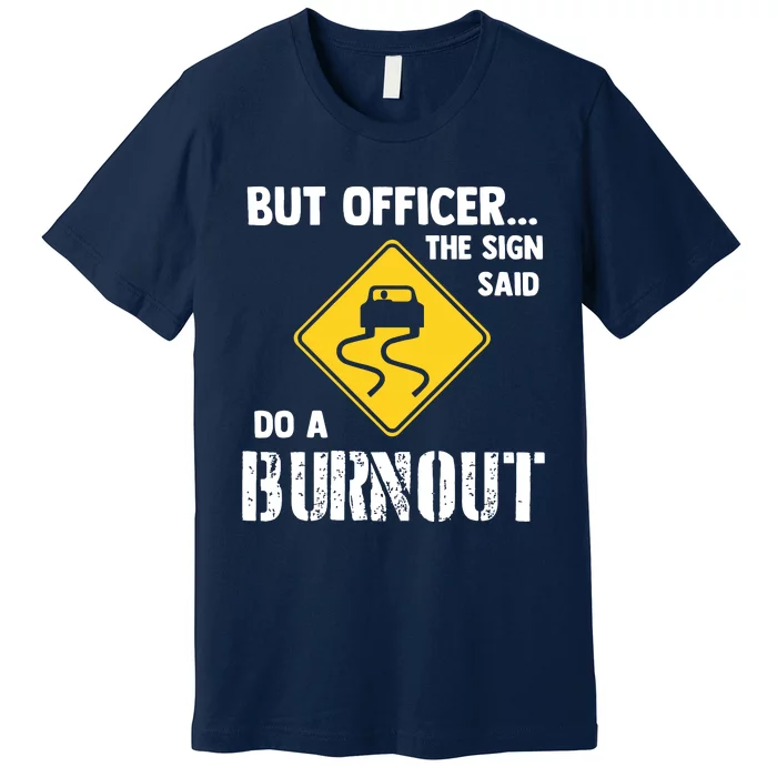 But Officer The Sign Said Do A Burnout Funny Car Premium T-Shirt