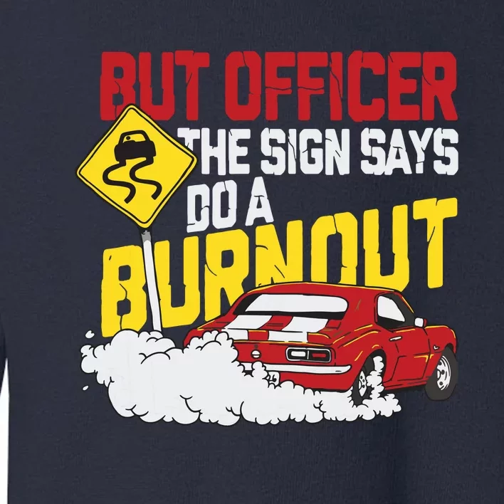 But Officer The Sign Said Do A Burnout Funny Muscle Car Toddler Sweatshirt